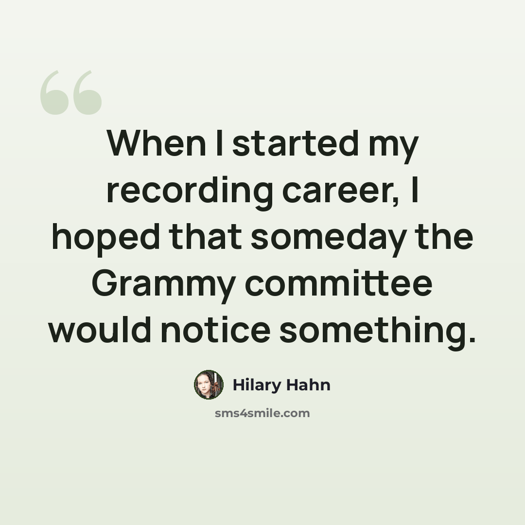 “When I started my recording career, I hoped that someday the Grammy committee would notice something.” quote by Hilary Hahn