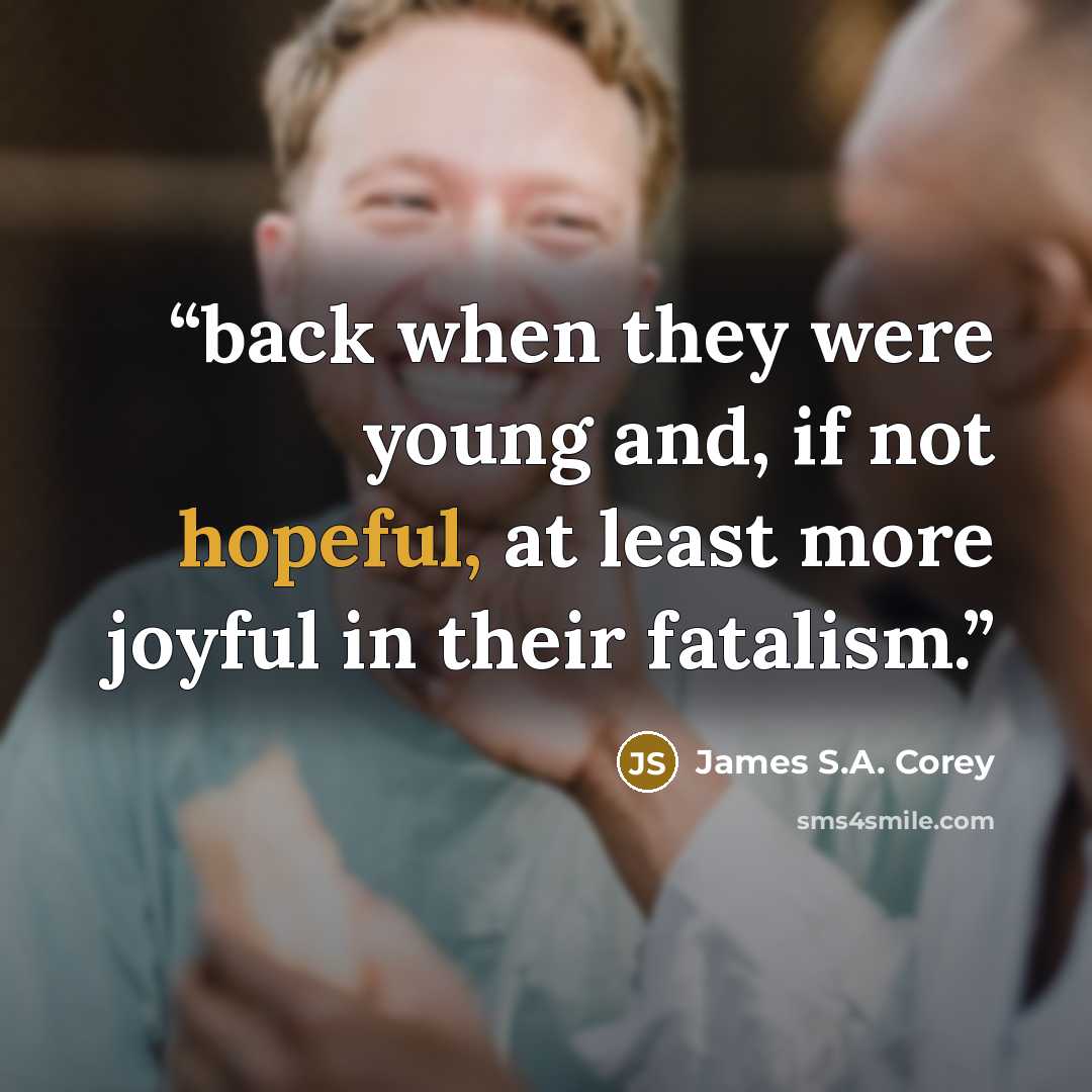 “back when they were young and, if not hopeful, at least more joyful in their fatalism.” quote by James S.A. Corey