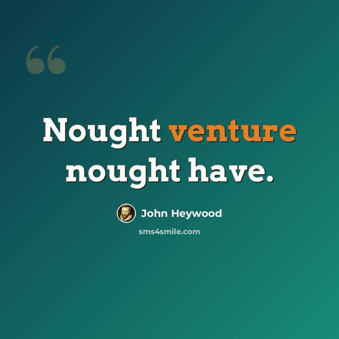 “Nought venture nought have.” quote by John Heywood