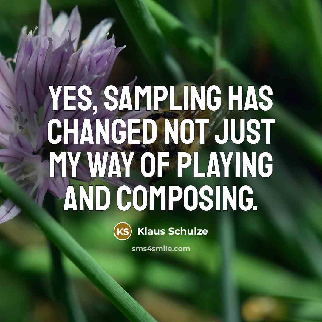 “Yes, sampling has changed not just my way of playing and composing.” quote by Klaus Schulze