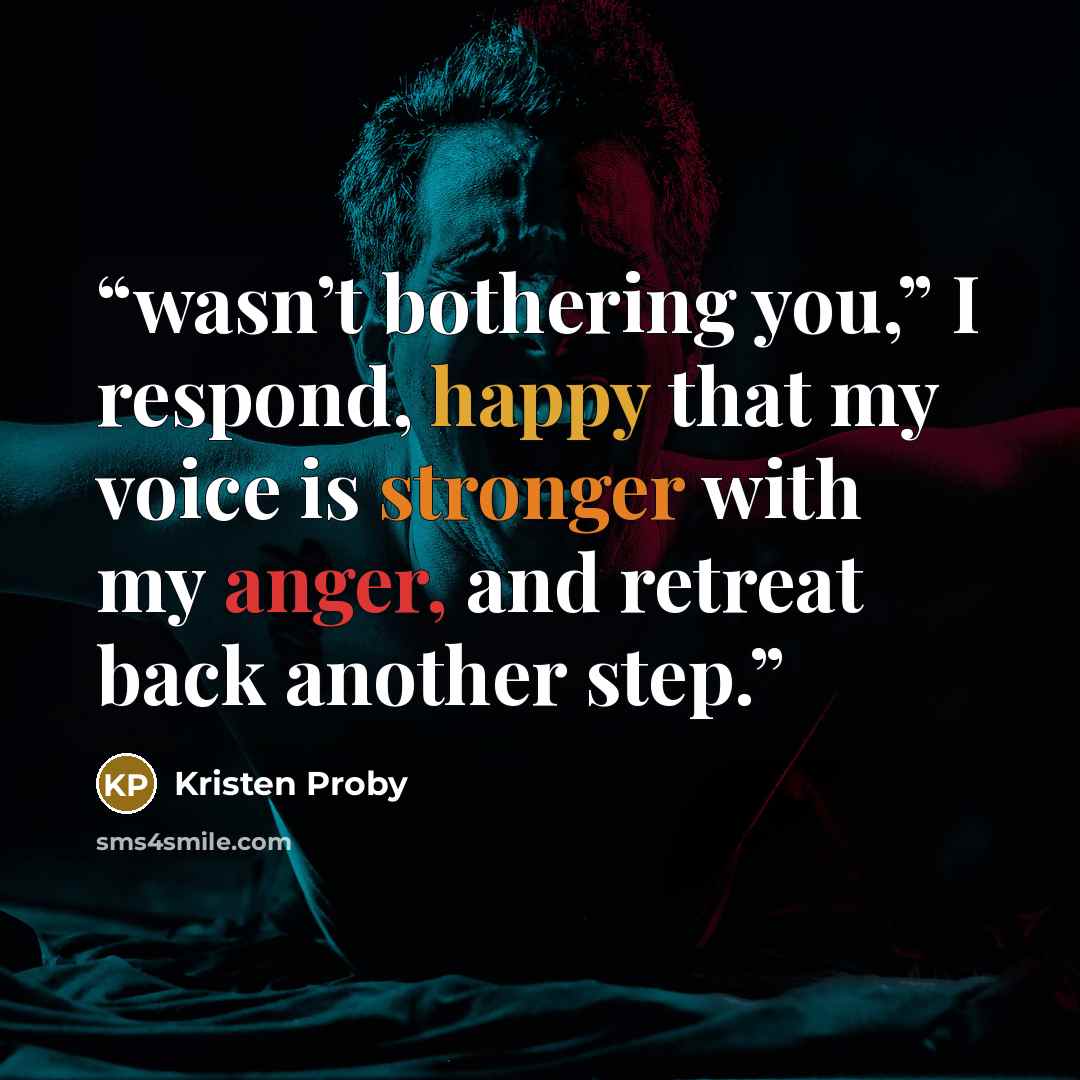 “wasn’t bothering you,” I respond, happy that my voice is stronger with my anger, and retreat back another step.” quote by Kristen Proby