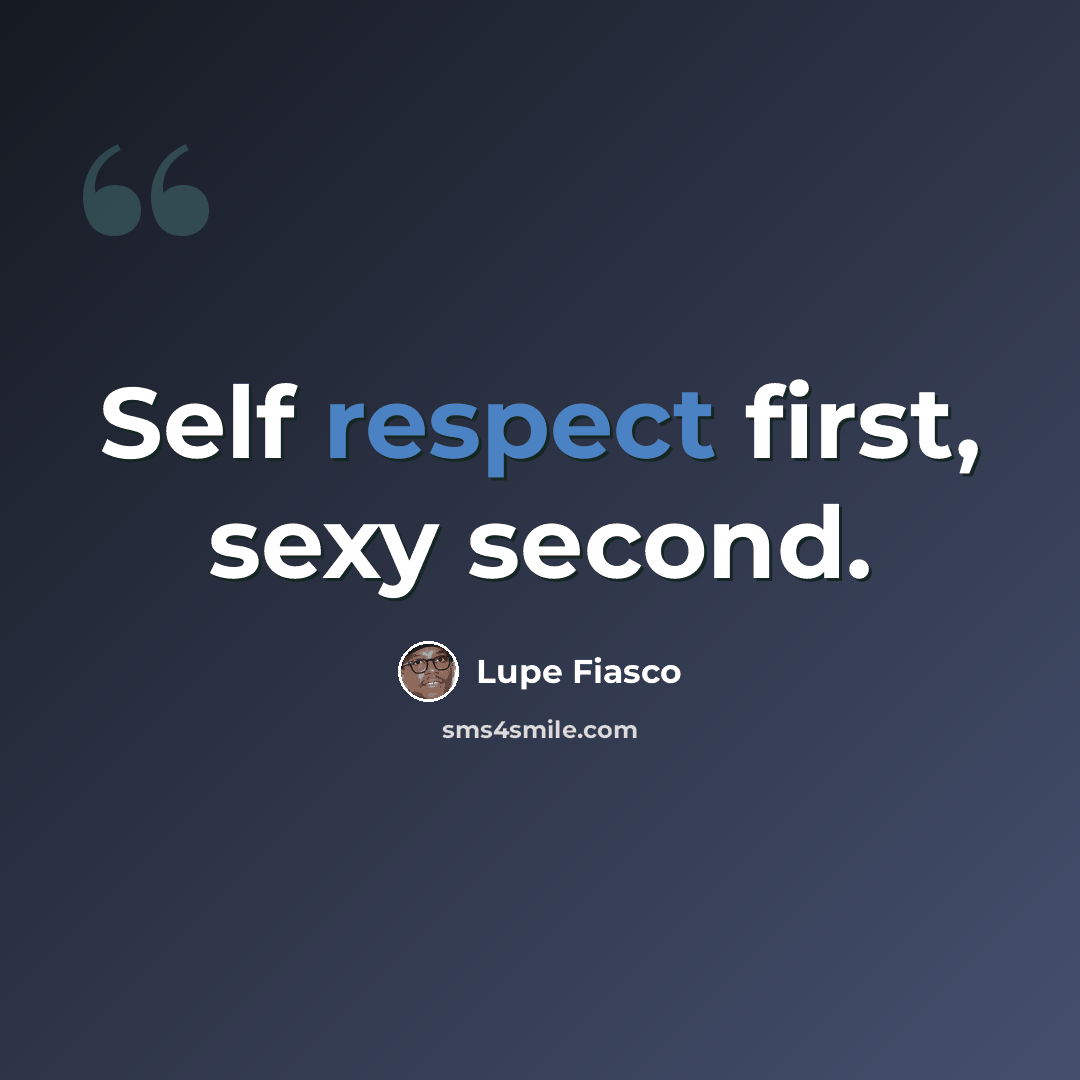 “Self respect first, sexy second.” quote by Lupe Fiasco