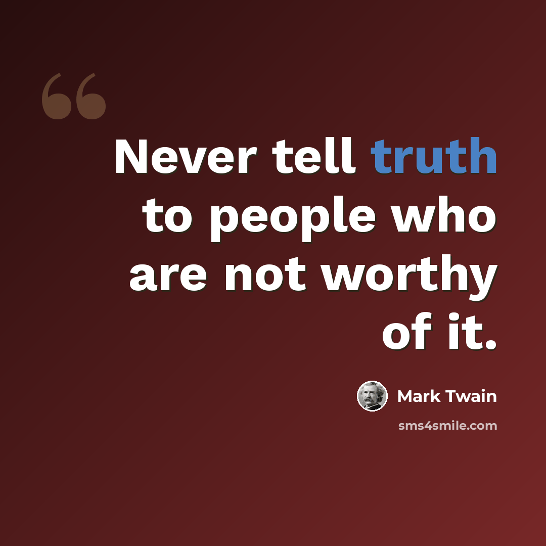 “Never tell truth to people who are not worthy of it.” quote by Mark Twain