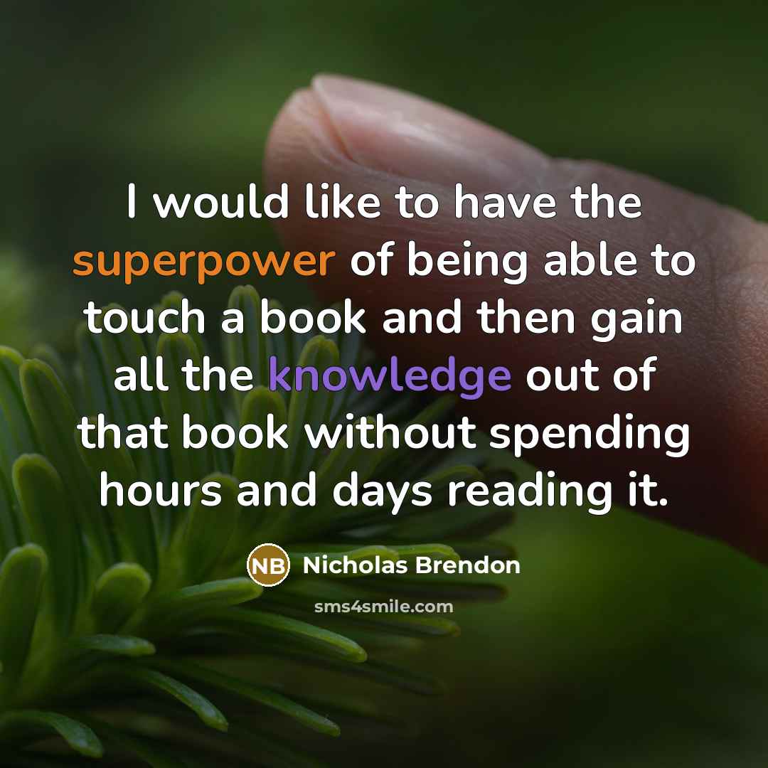 “I would like to have the superpower of being able to touch a book and then gain all the knowledge out of that book without spending hours and days reading it.” quote by Nicholas Brendon