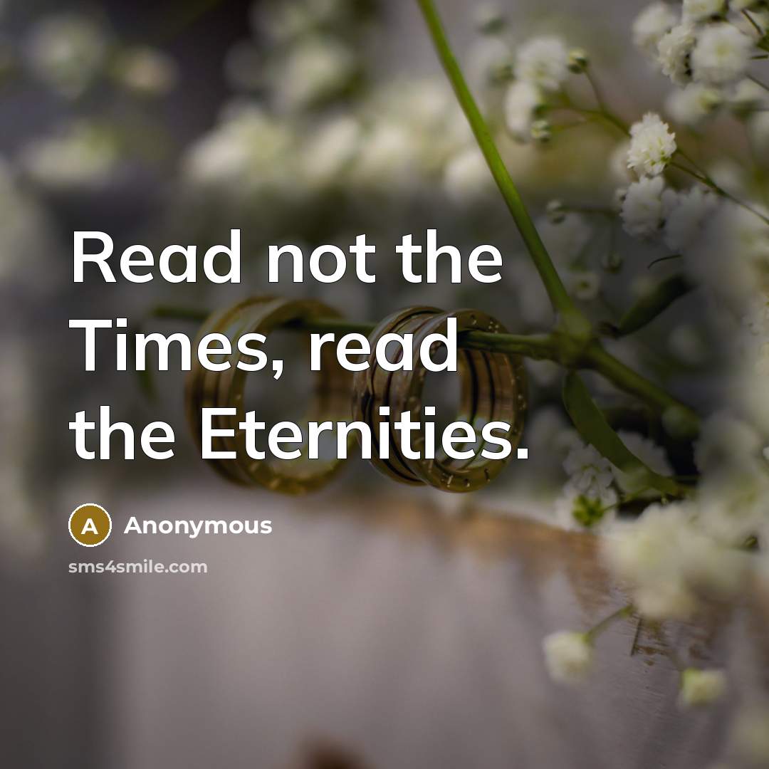 “Read not the Times, read the Eternities.” quote by Anonymous