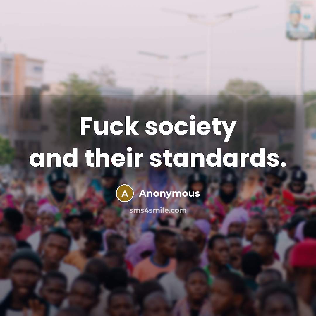 “Fuck society and their standards.” quote by Anonymous