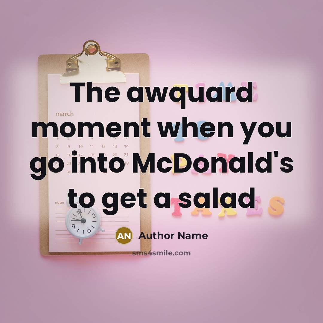 “The awquard moment when you go into McDonald's to get a salad” quote by Author Name