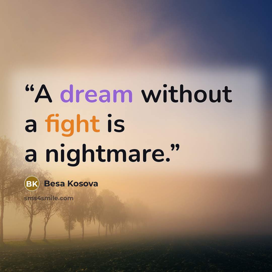 “A dream without a fight is a nightmare.” quote by Besa Kosova