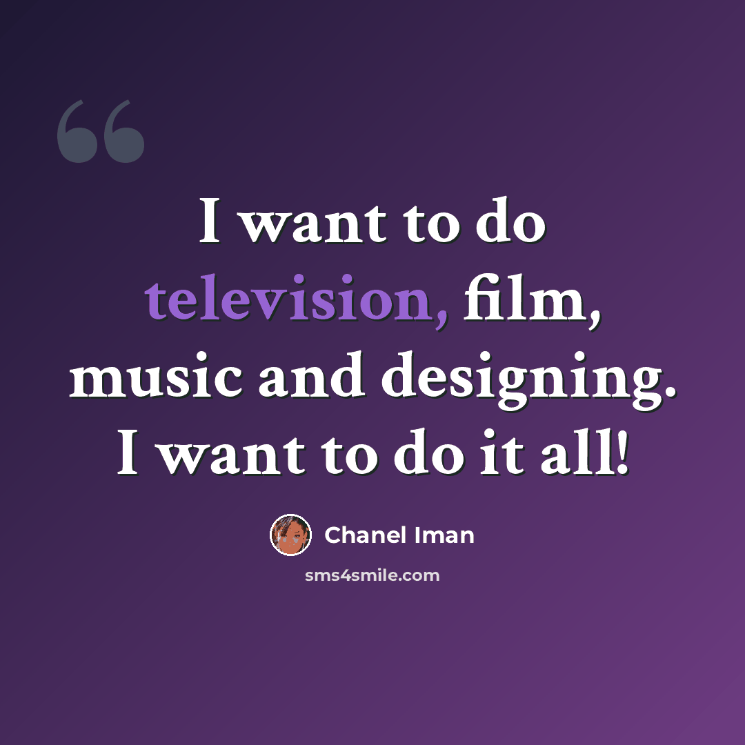 “I want to do television, film, music and designing. I want to do it all!” quote by Chanel Iman