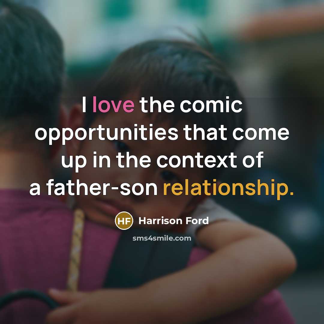 “I love the comic opportunities that come up in the context of a father-son relationship.” quote by Harrison Ford