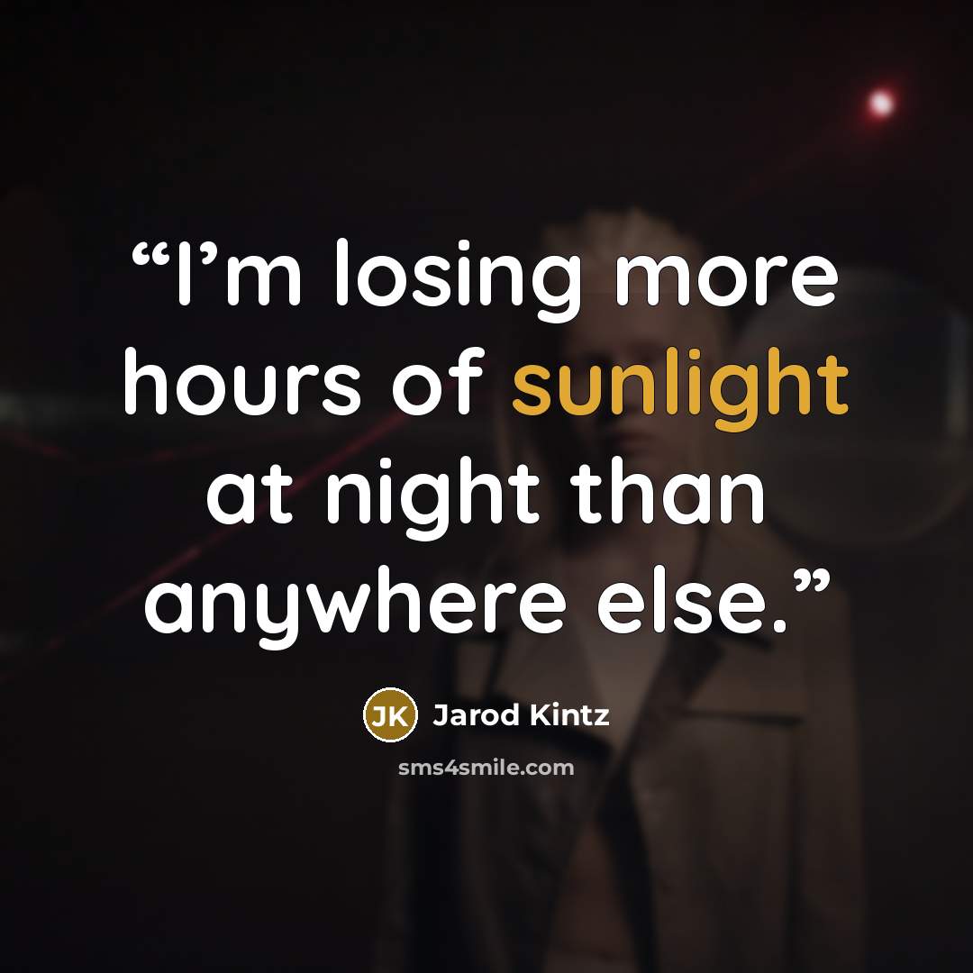 “I’m losing more hours of sunlight at night than anywhere else.” quote by Jarod Kintz