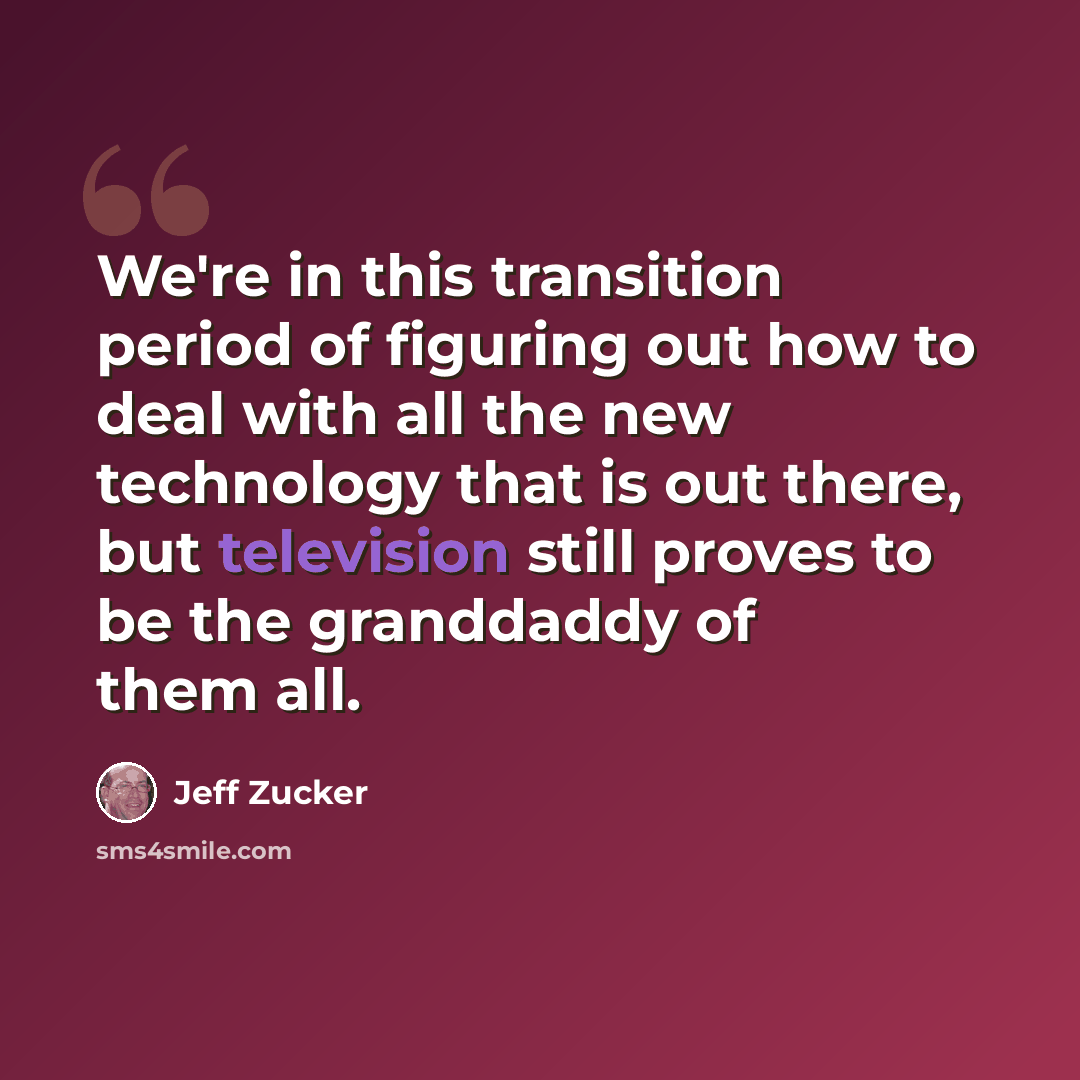 “We're in this transition period of figuring out how to deal with all the new technology that is out there, but television still proves to be the granddaddy of them all.” quote by Jeff Zucker