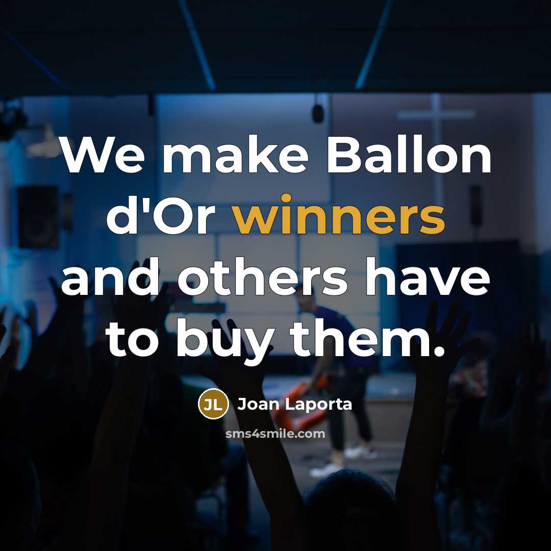 “We make Ballon d'Or winners and others have to buy them.” quote by Joan Laporta