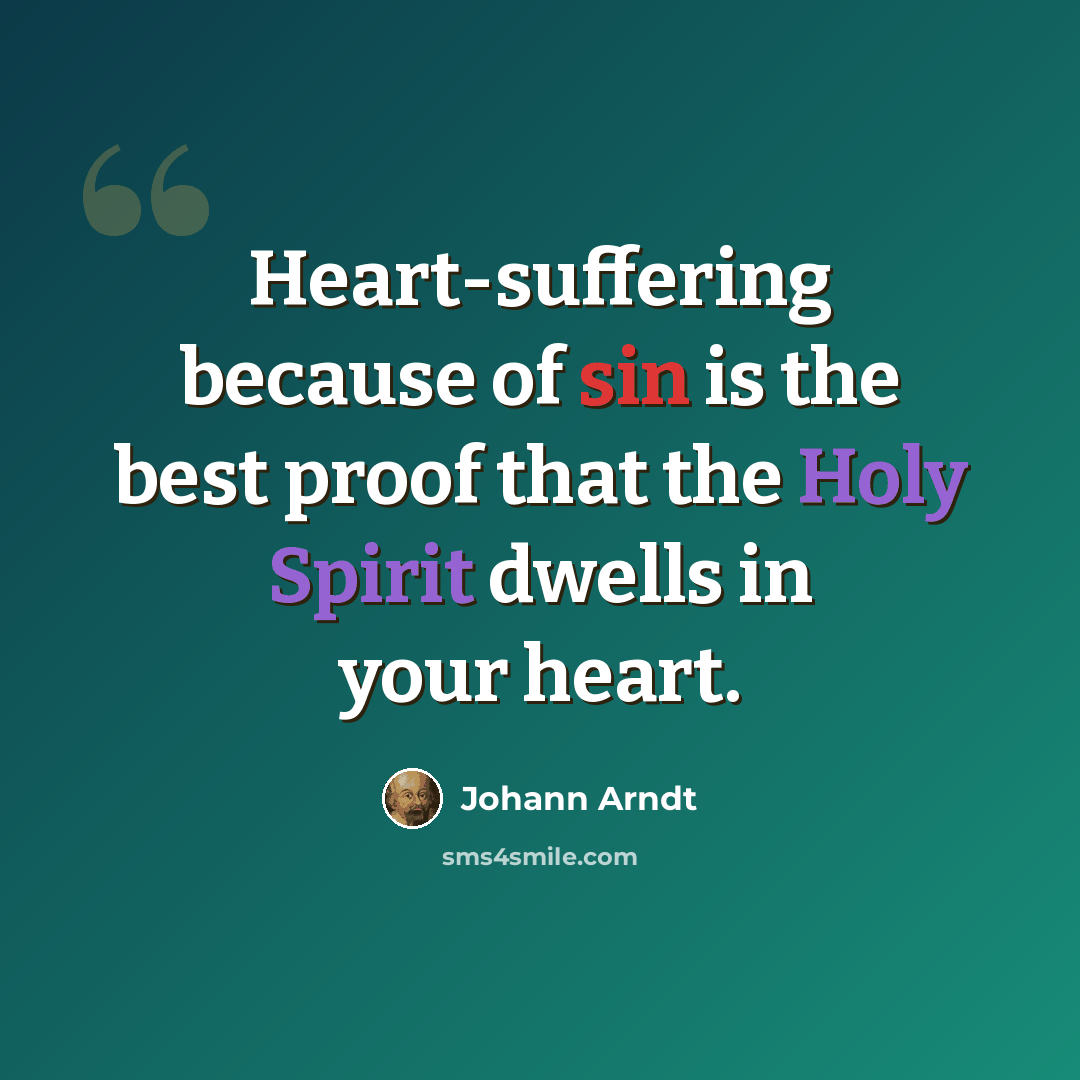 “Heart-suffering because of sin is the best proof that the Holy Spirit dwells in your heart.” quote by Johann Arndt