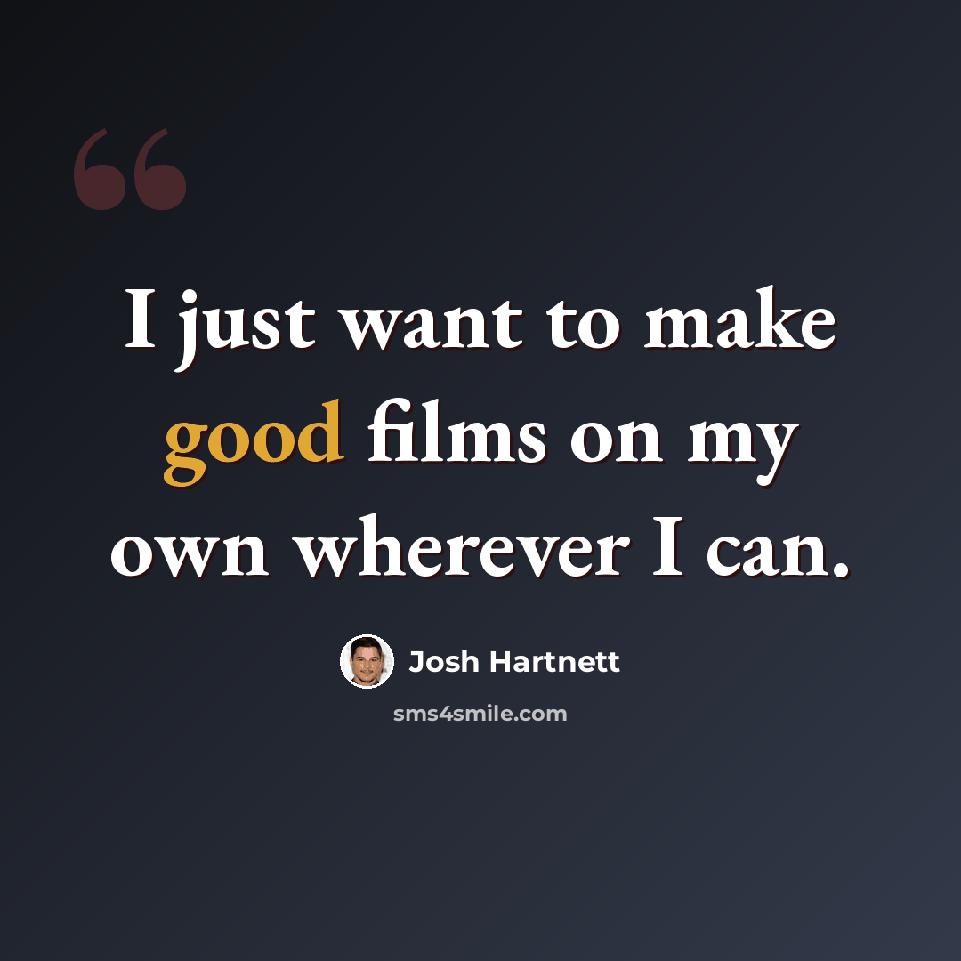 “I just want to make good films on my own wherever I can.” quote by Josh Hartnett