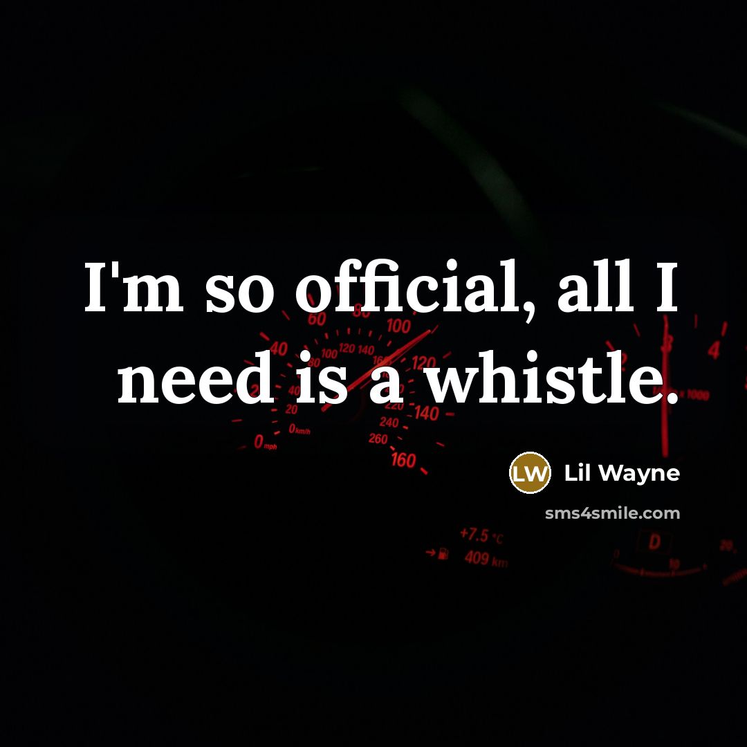 “I'm so official, all I need is a whistle.” quote by Lil Wayne