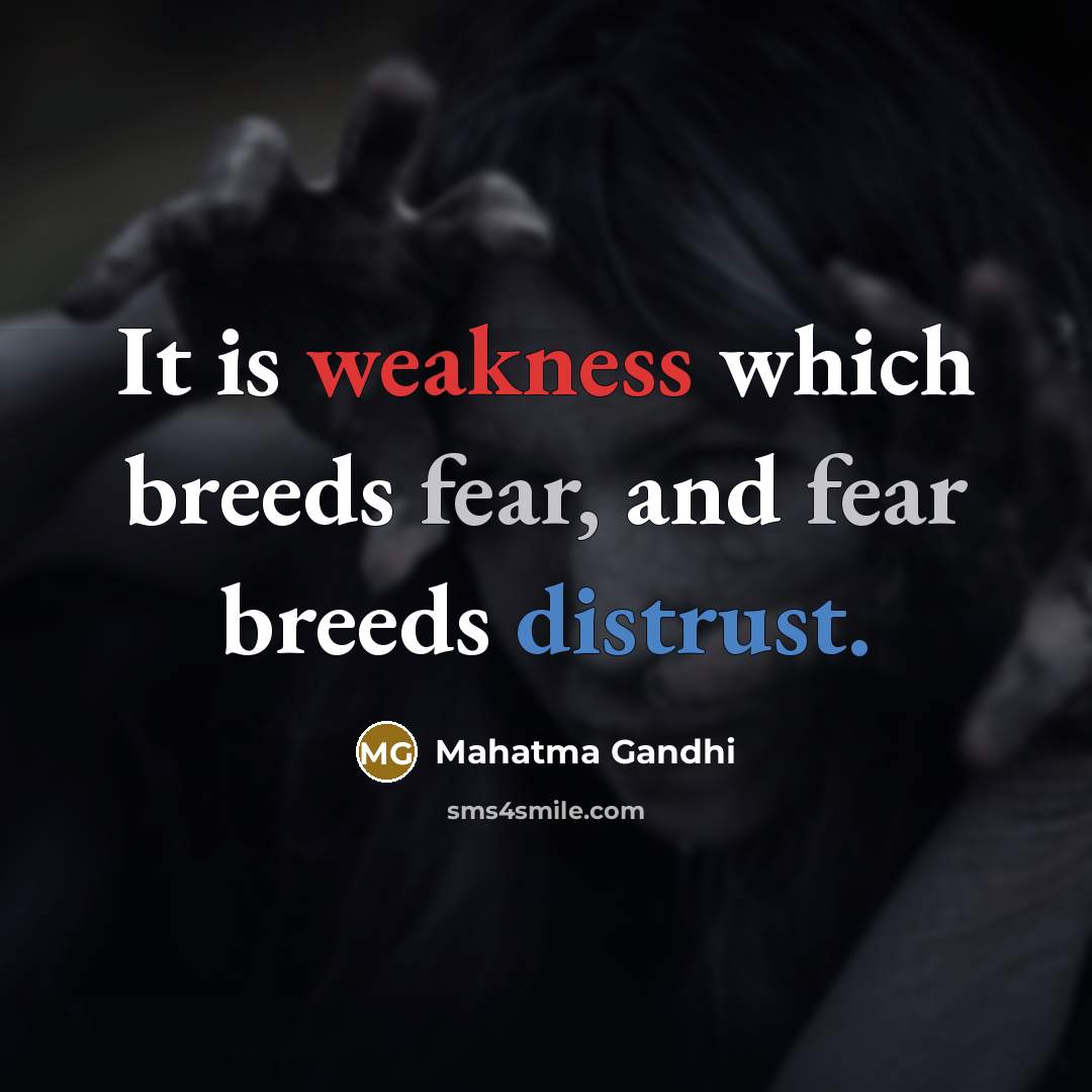 “It is weakness which breeds fear, and fear breeds distrust.” quote by Mahatma Gandhi