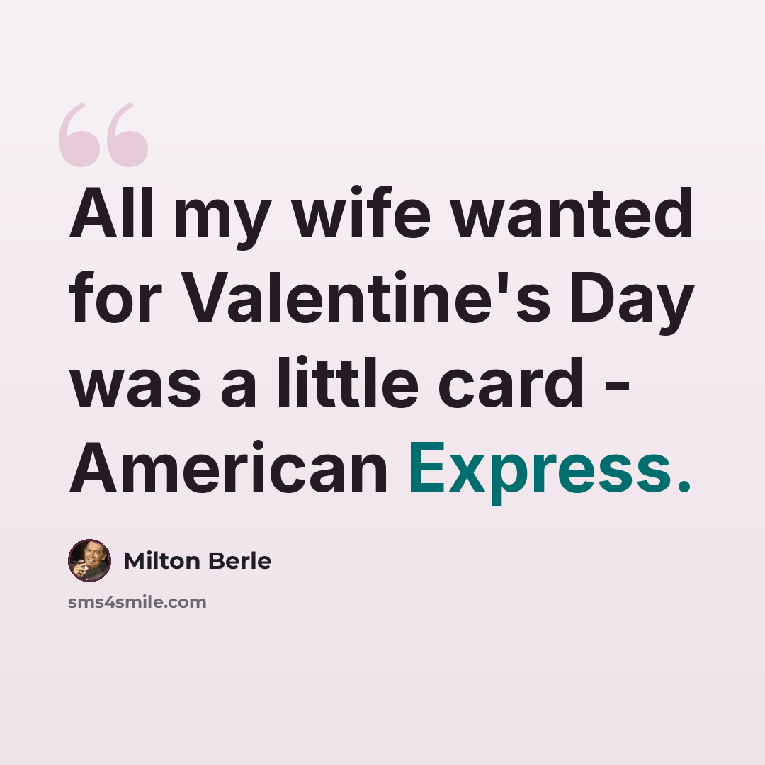 “All my wife wanted for Valentine's Day was a little card - American Express.” quote by Milton Berle