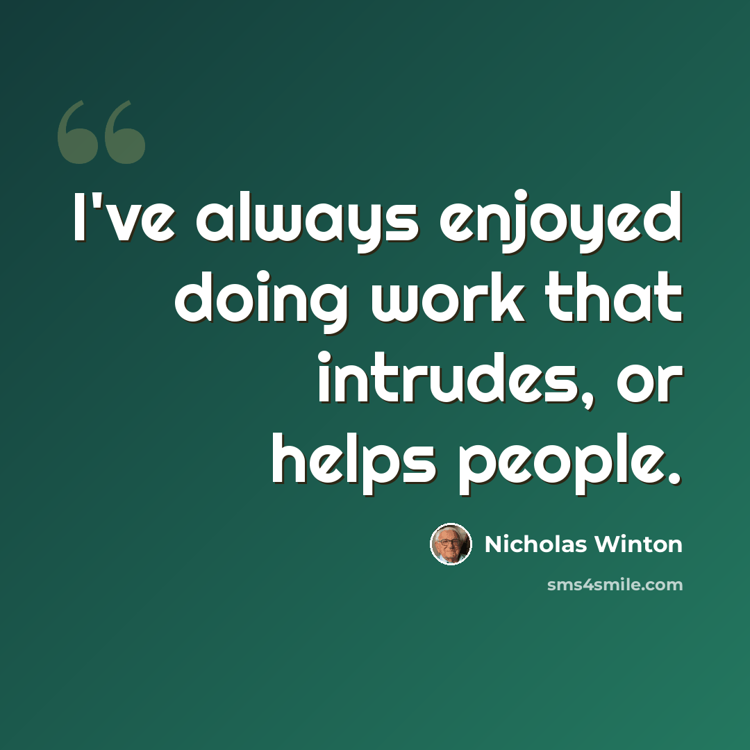 “I've always enjoyed doing work that intrudes, or helps people.” quote by Nicholas Winton