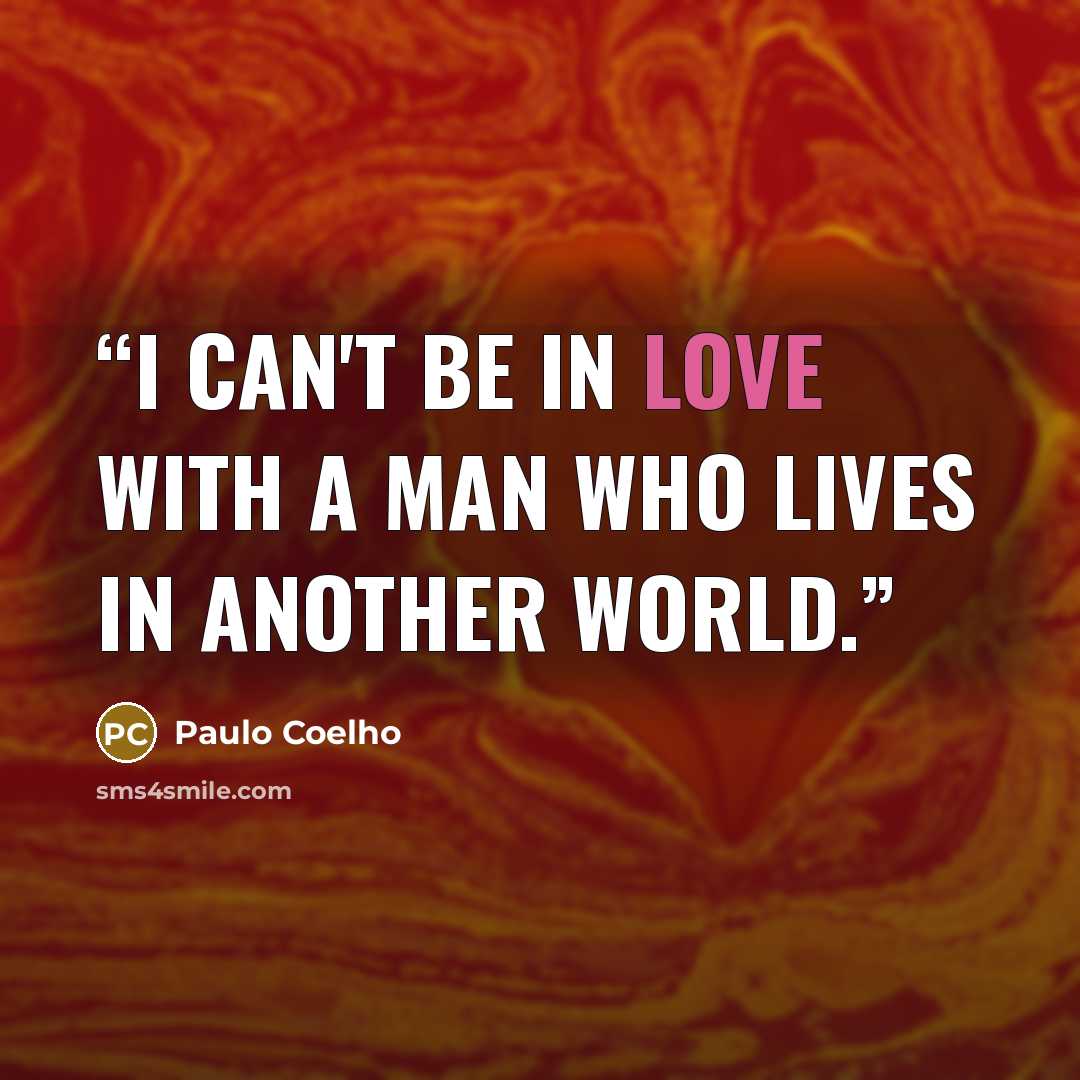 “I can't be in love with a man who lives in another world.” quote by Paulo Coelho