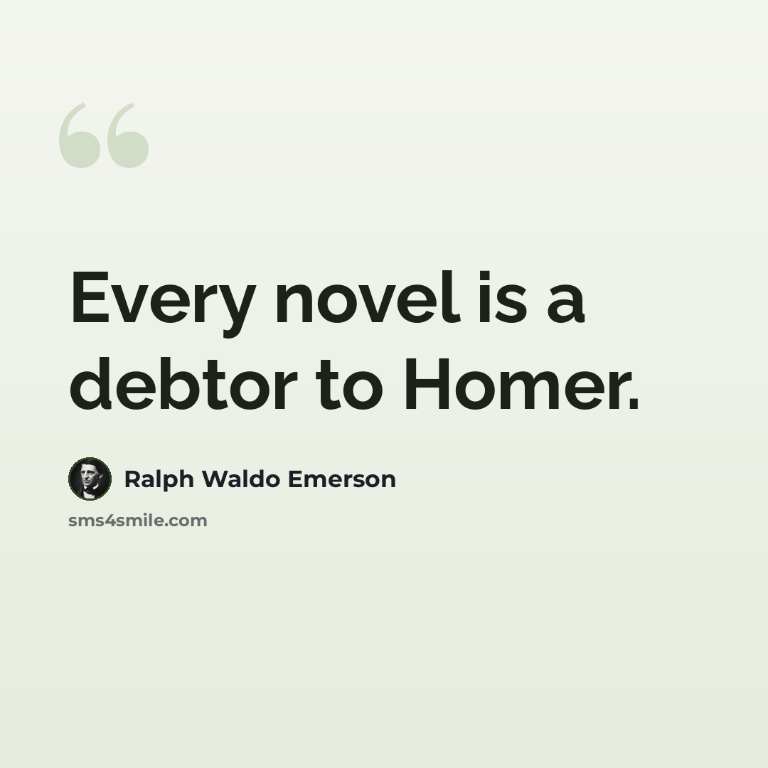 “Every novel is a debtor to Homer.” quote by Ralph Waldo Emerson