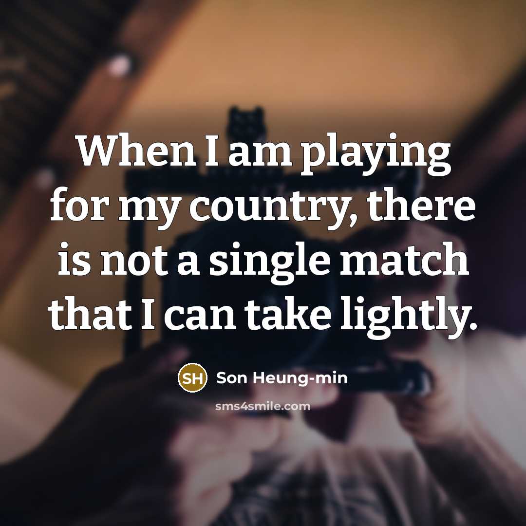 “When I am playing for my country, there is not a single match that I can take lightly.” quote by Son Heung-min