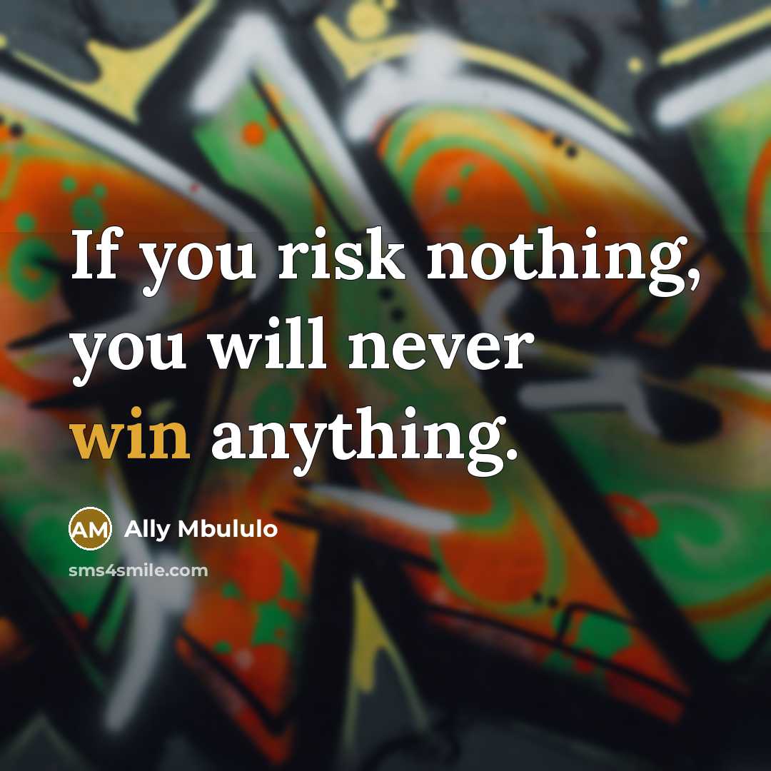 “If you risk nothing, you will never win anything.” quote by Ally Mbululo