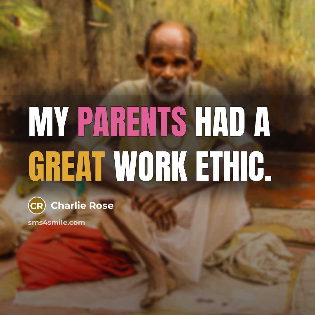 “My parents had a great work ethic.” quote by Charlie Rose