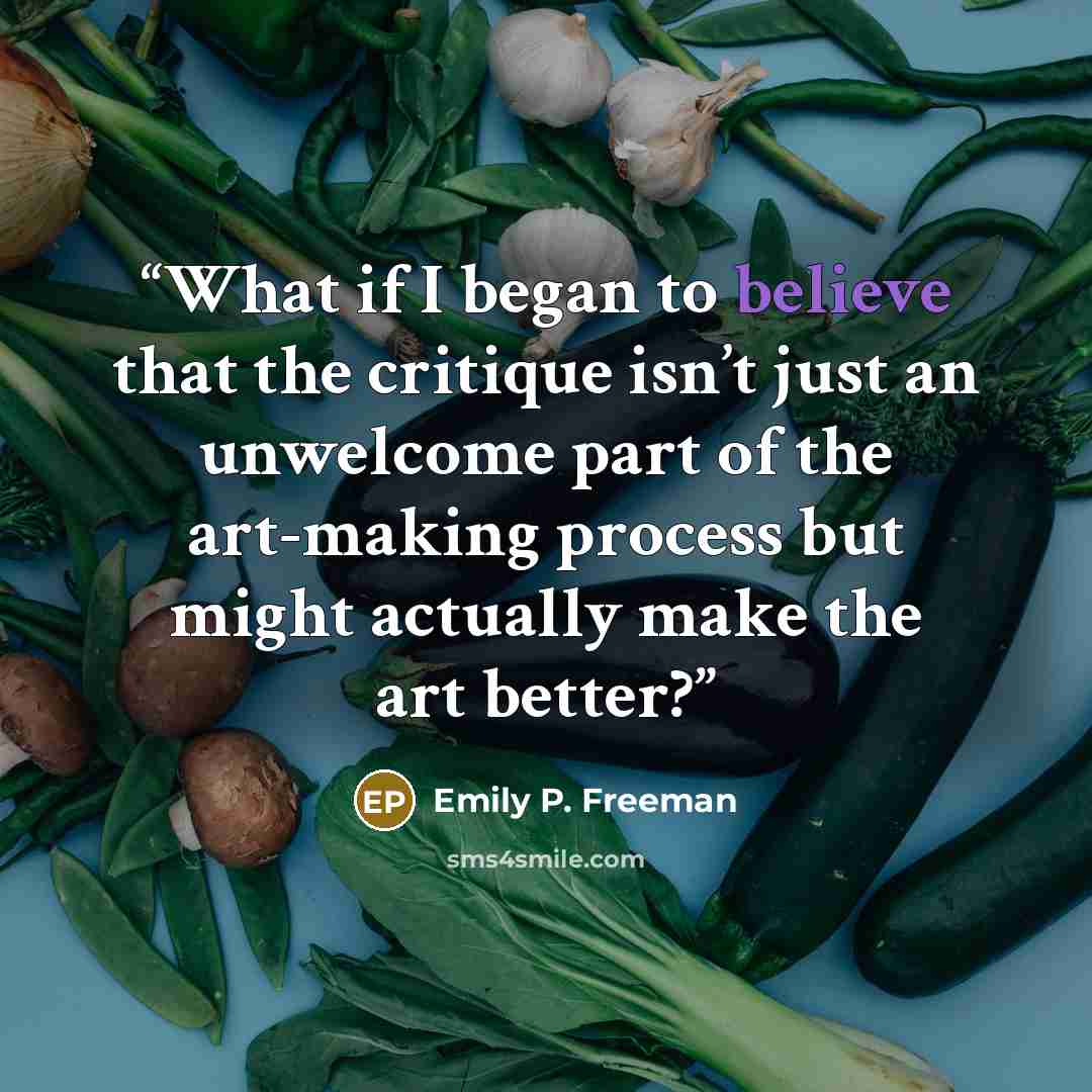 “What if I began to believe that the critique isn’t just an unwelcome part of the art-making process but might actually make the art better?” quote by Emily P. Freeman