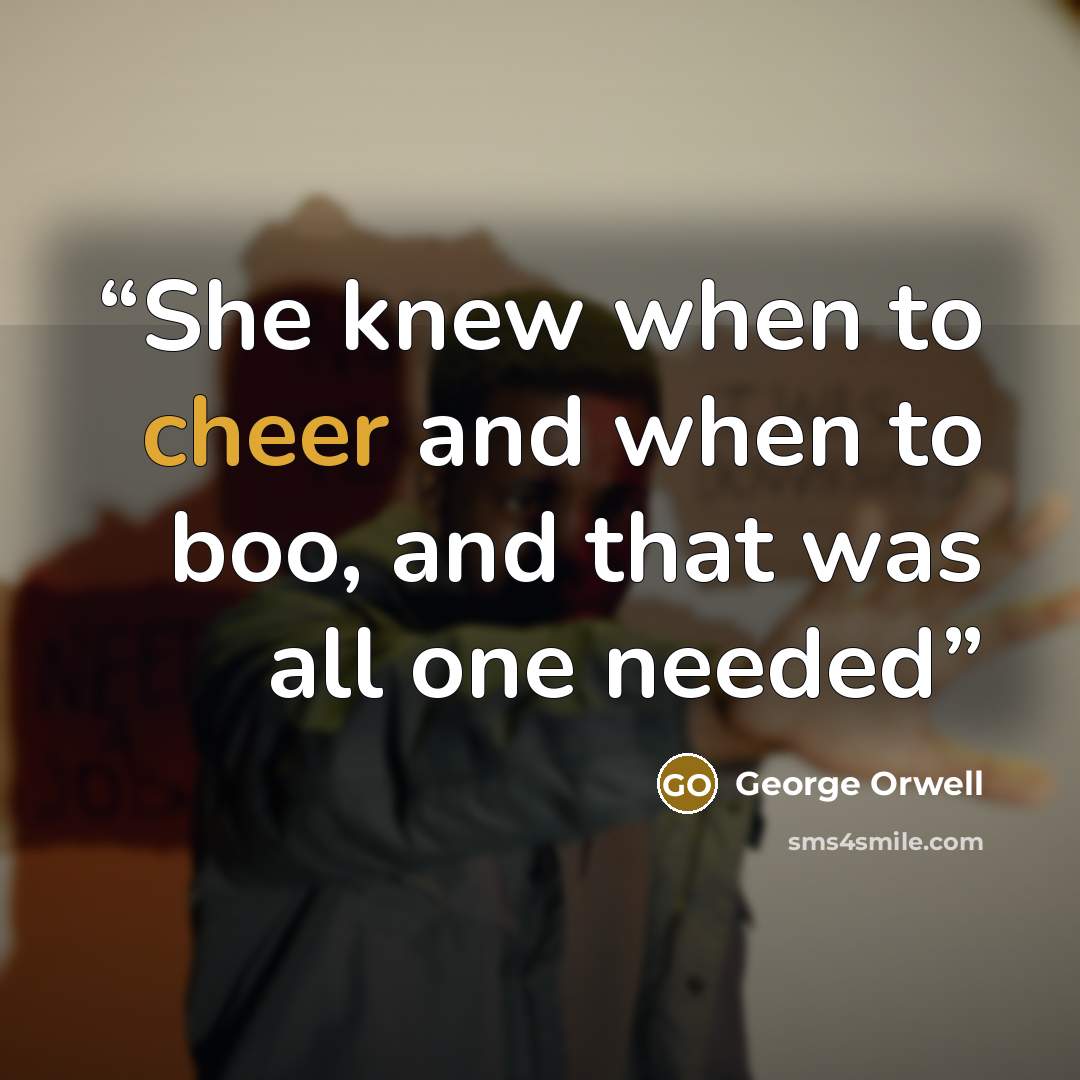 “She knew when to cheer and when to boo, and that was all one needed” quote by George Orwell
