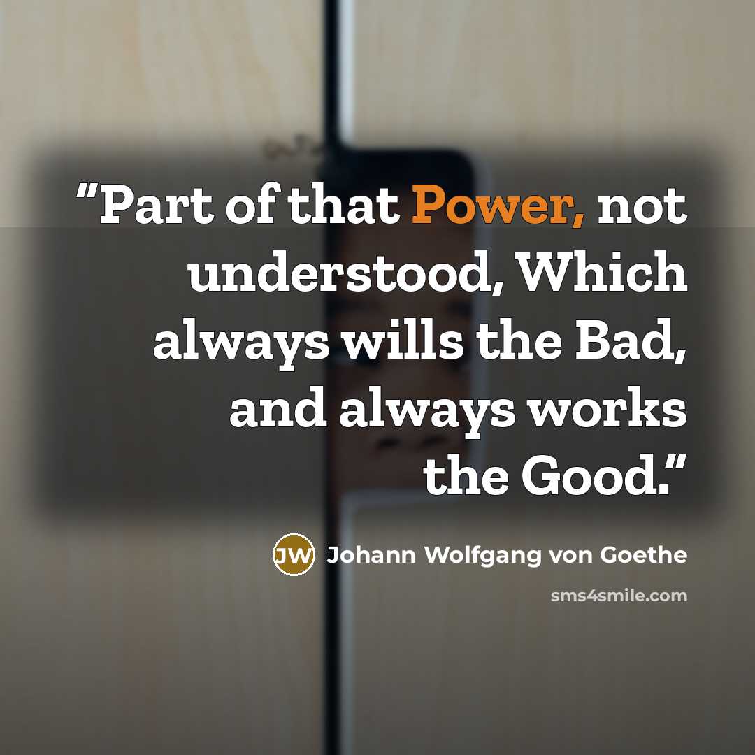 “Part of that Power, not understood, Which always wills the Bad, and always works the Good.” quote by Johann Wolfgang von Goethe