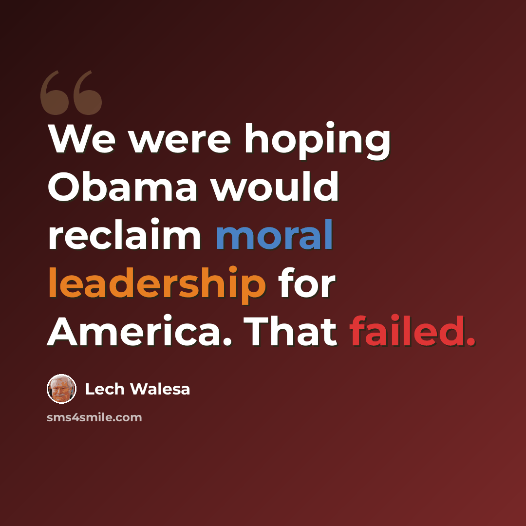 “We were hoping Obama would reclaim moral leadership for America. That failed.” quote by Lech Walesa