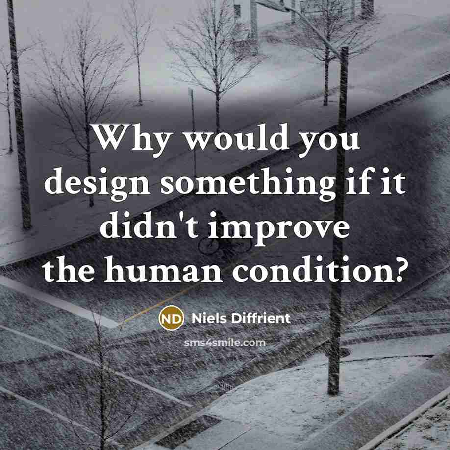 “Why would you design something if it didn't improve the human condition?” quote by Niels Diffrient