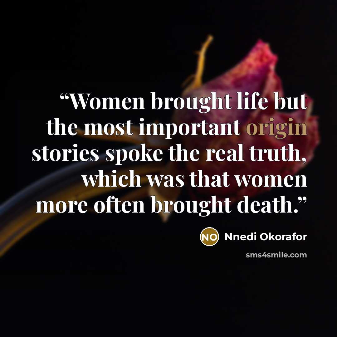 “Women brought life but the most important origin stories spoke the real truth, which was that women more often brought death.” quote by Nnedi Okorafor