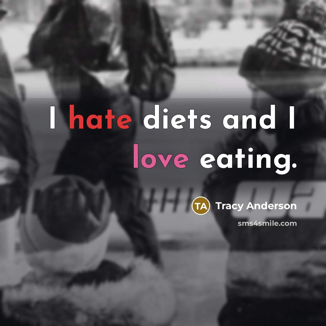 “I hate diets and I love eating.” quote by Tracy Anderson