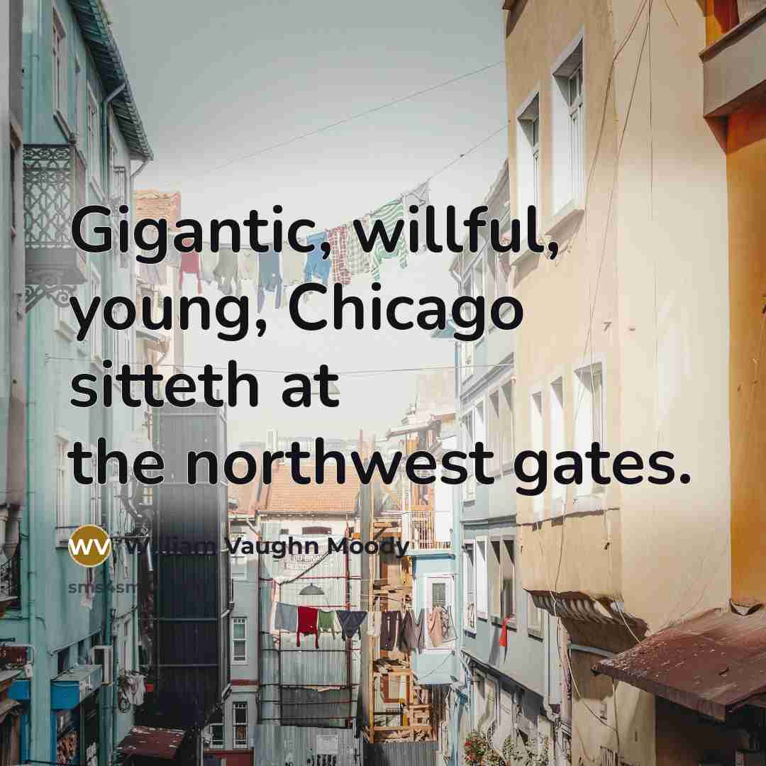 “Gigantic, willful, young, Chicago sitteth at the northwest gates.” quote by William Vaughn Moody
