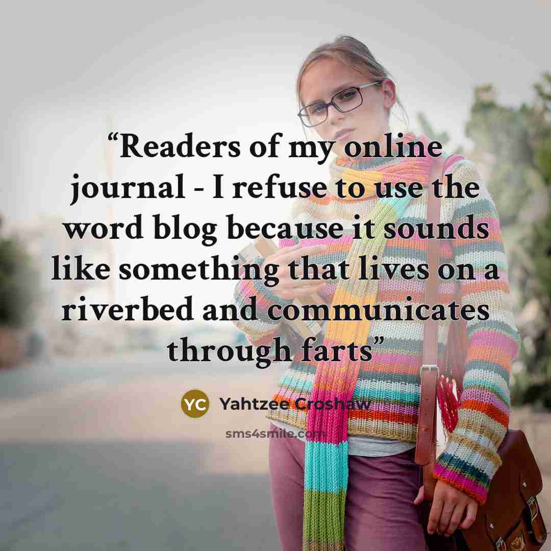 “Readers of my online journal - I refuse to use the word blog because it sounds like something that lives on a riverbed and communicates through farts” quote by Yahtzee Croshaw