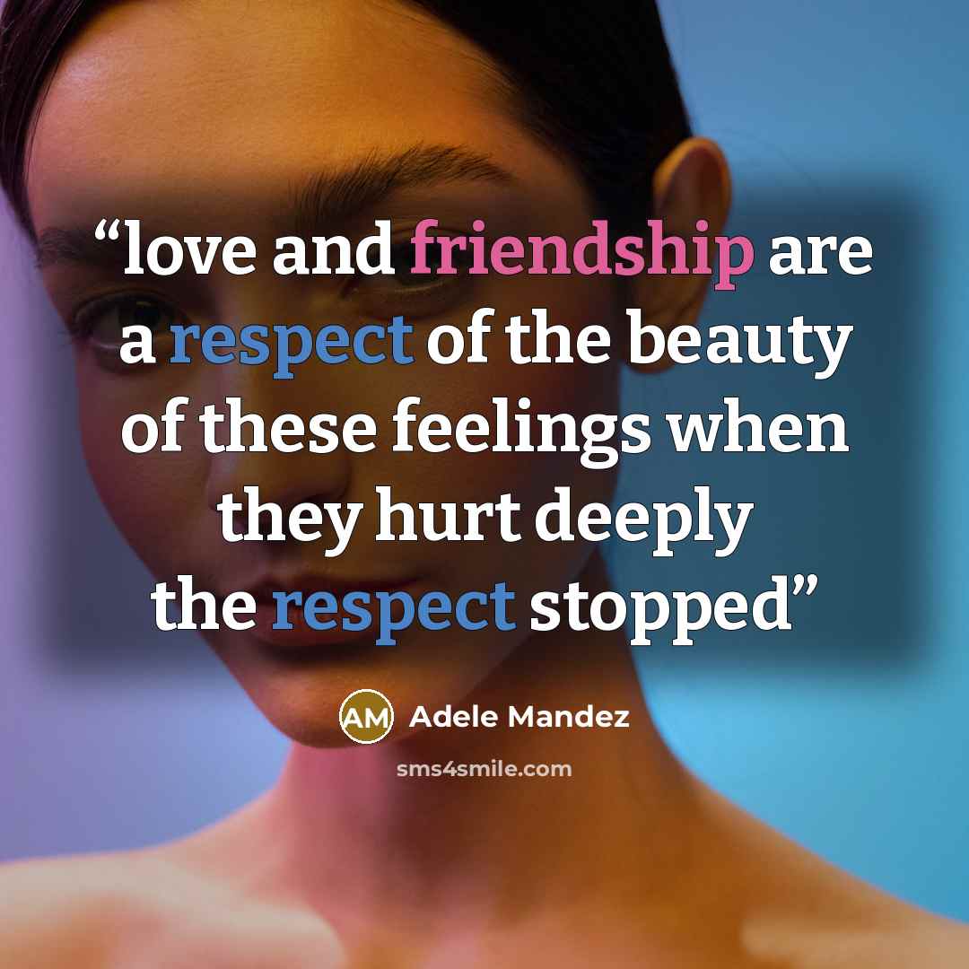 “love and friendship are a respect of the beauty of these feelings when they hurt deeply the respect stopped” quote by Adele Mandez