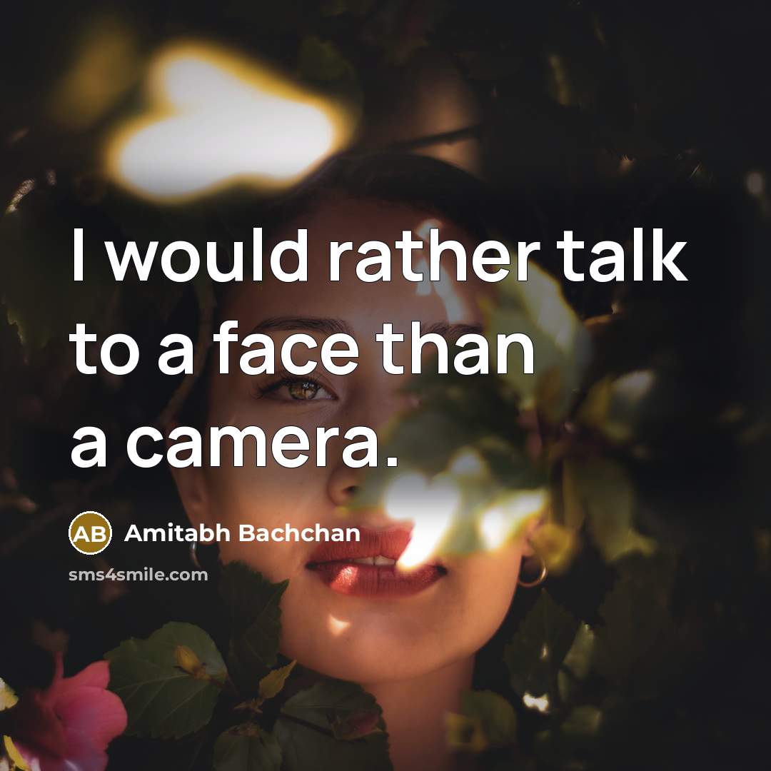 “I would rather talk to a face than a camera.” quote by Amitabh Bachchan