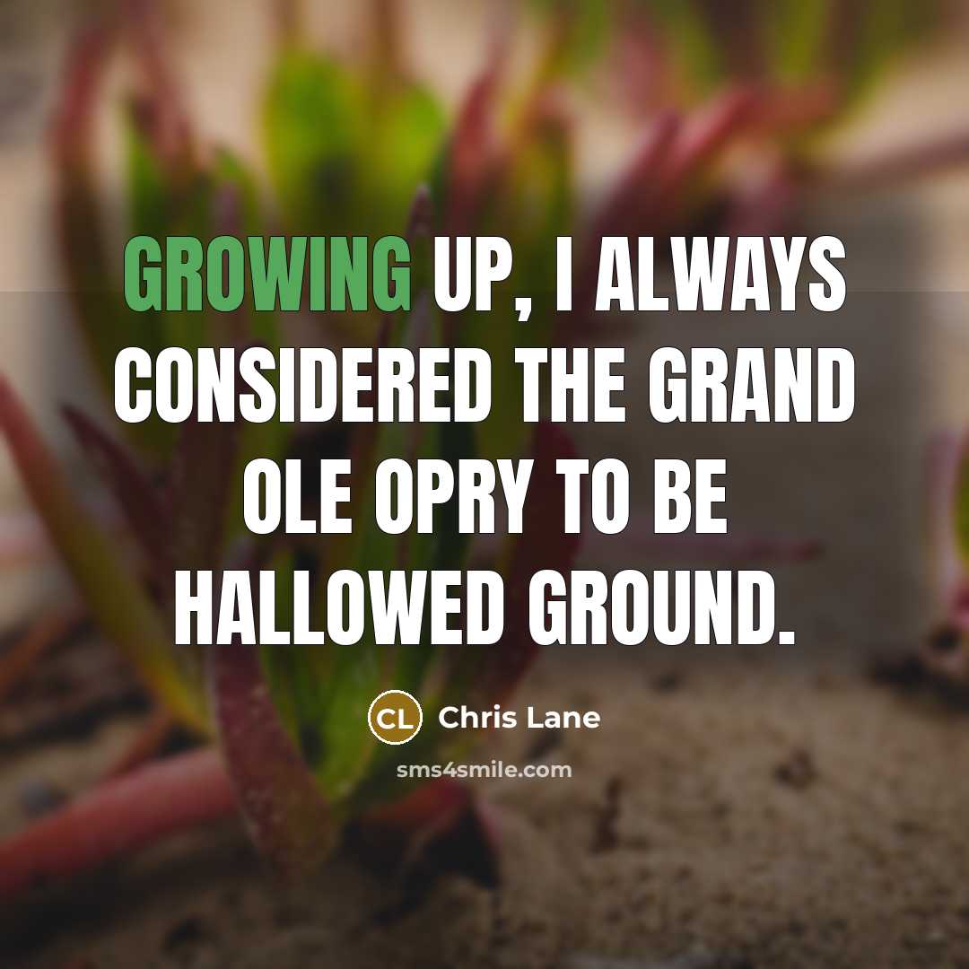 “Growing up, I always considered the Grand Ole Opry to be hallowed ground.” quote by Chris Lane
