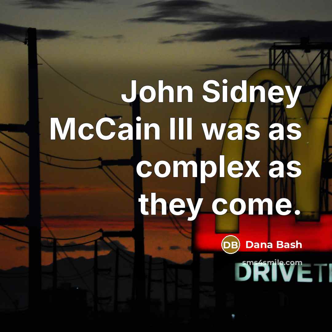 “John Sidney McCain III was as complex as they come.” quote by Dana Bash