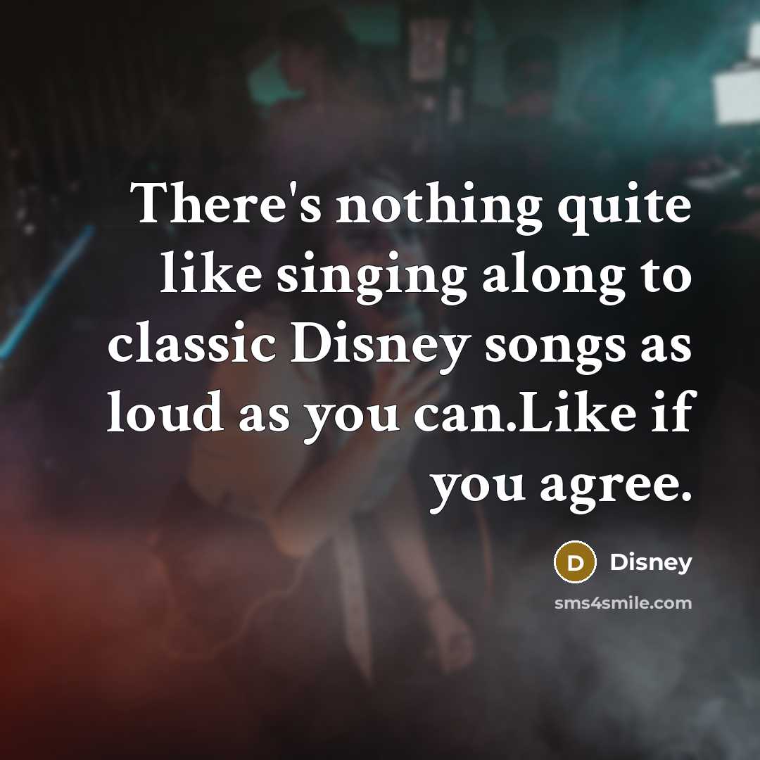 “There's nothing quite like singing along to classic Disney songs as loud as you can.Like if you agree.” quote by Disney