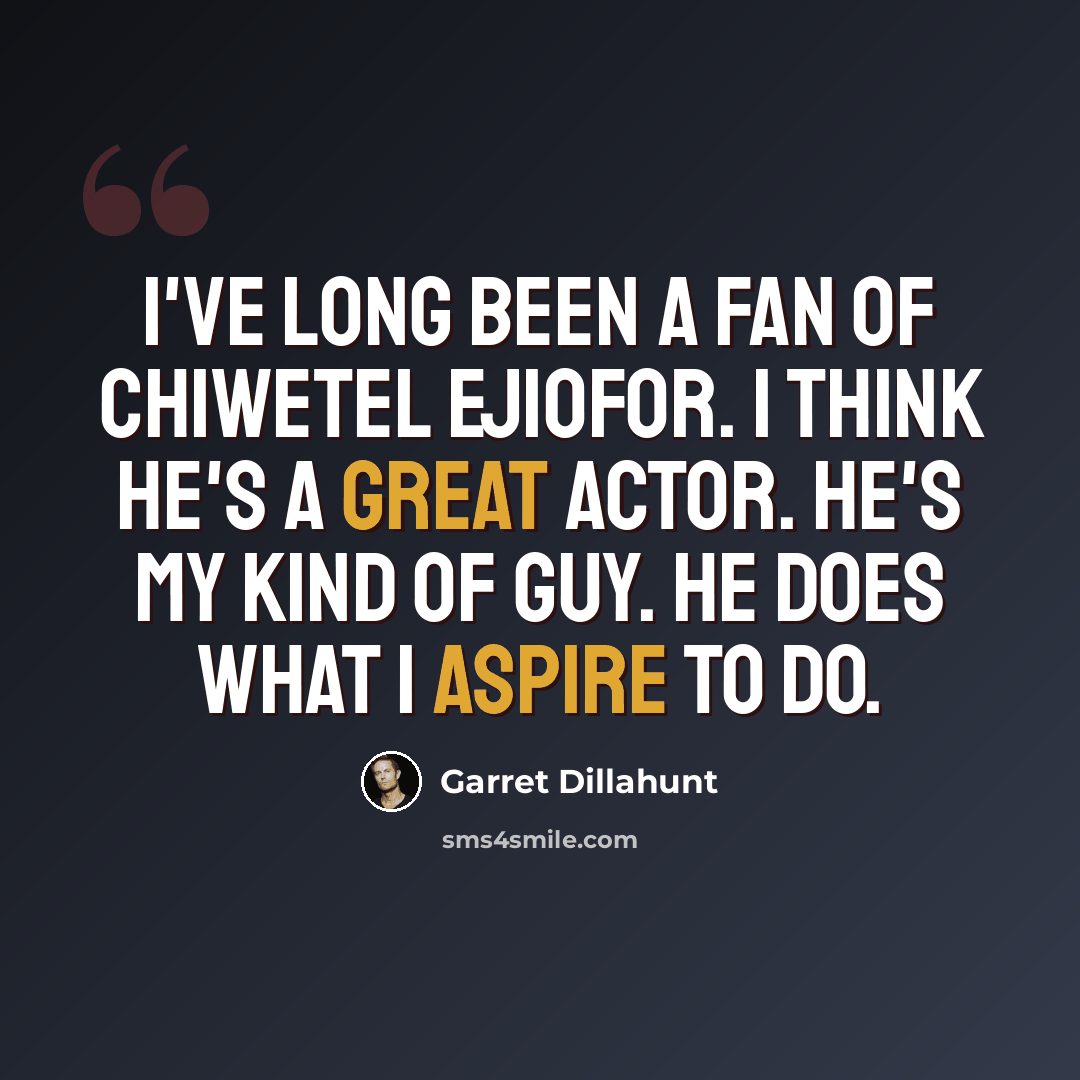 “I've long been a fan of Chiwetel Ejiofor. I think he's a great actor. He's my kind of guy. He does what I aspire to do.” quote by Garret Dillahunt