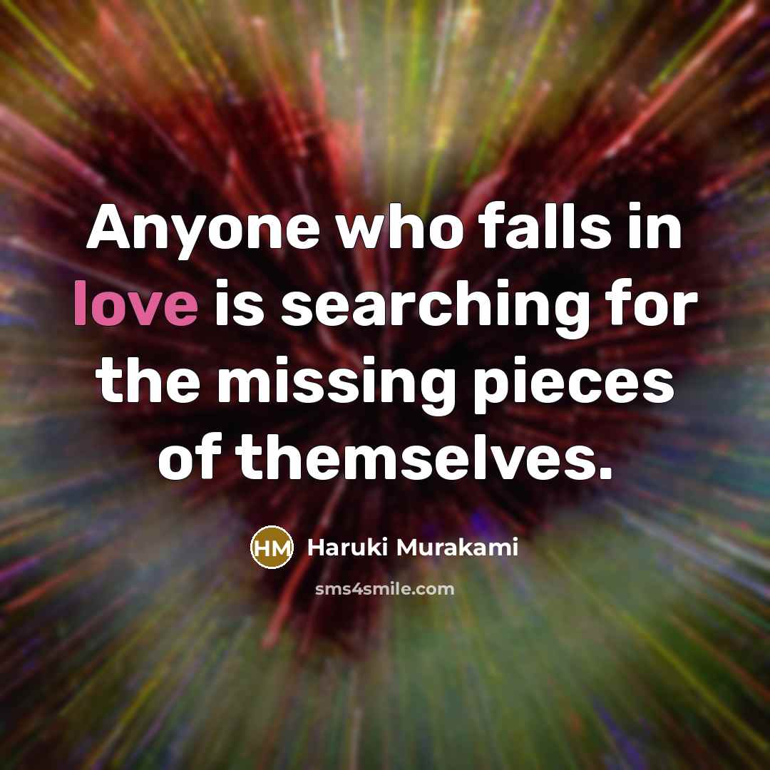 “Anyone who falls in love is searching for the missing pieces of themselves.” quote by Haruki Murakami