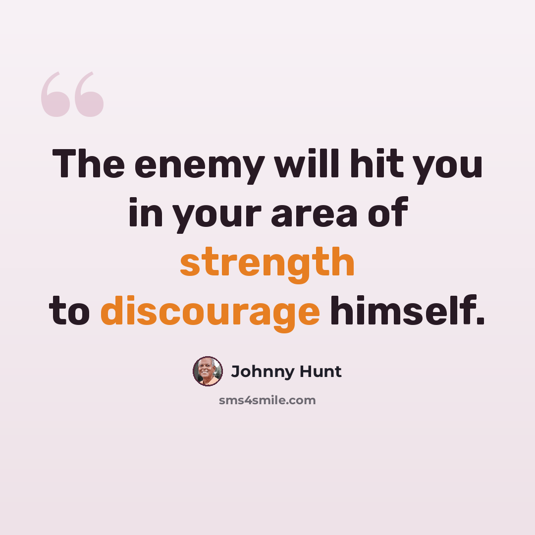“The enemy will hit you in your area of strength to discourage himself.” quote by Johnny Hunt