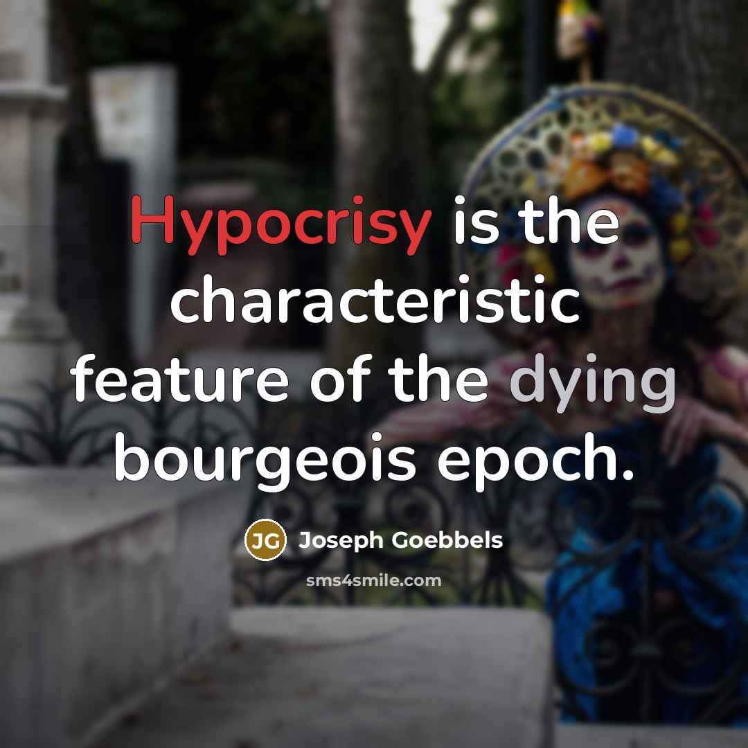 “Hypocrisy is the characteristic feature of the dying bourgeois epoch.” quote by Joseph Goebbels
