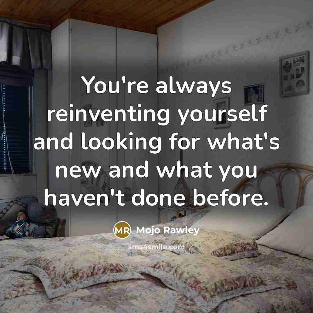 “You're always reinventing yourself and looking for what's new and what you haven't done before.” quote by Mojo Rawley