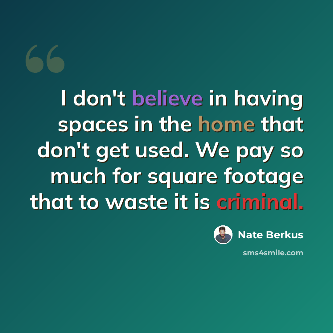 “I don't believe in having spaces in the home that don't get used. We pay so much for square footage that to waste it is criminal.” quote by Nate Berkus
