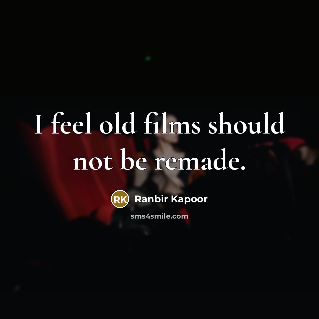 “I feel old films should not be remade.” quote by Ranbir Kapoor