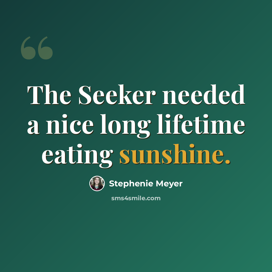 “The Seeker needed a nice long lifetime eating sunshine.” quote by Stephenie Meyer